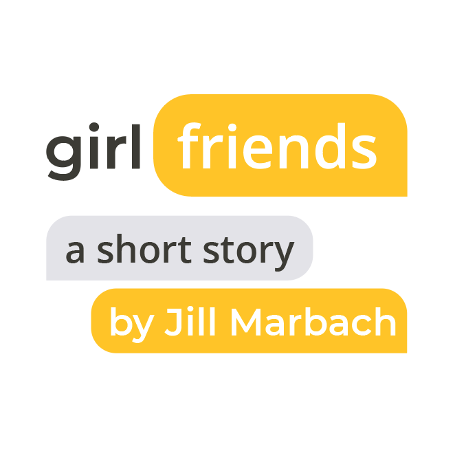 Girlfriends: A Short Story by Jill Marbach